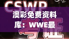 澳彩免费资料库：WWE最新正品解析指南_FQY381.91