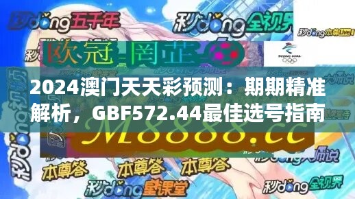 2024澳门天天彩预测：期期精准解析，GBF572.44最佳选号指南