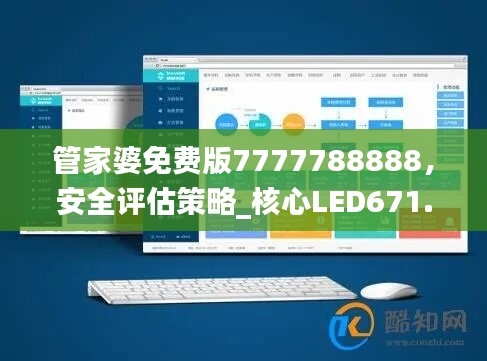 管家婆免费版7777788888，安全评估策略_核心LED671.84