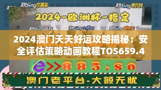 2024澳门天天好运攻略揭秘：安全评估策略动画教程TOS659.49