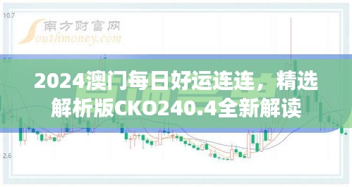 2024澳门每日好运连连，精选解析版CKO240.4全新解读