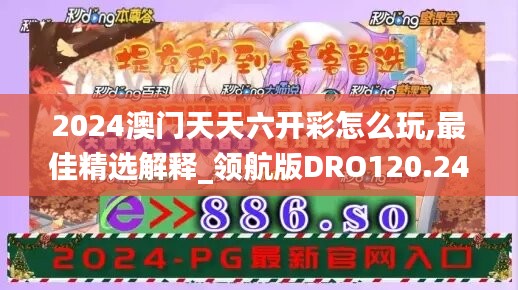 2024澳门天天六开彩怎么玩,最佳精选解释_领航版DRO120.24