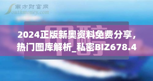 2024正版新奥资料免费分享，热门图库解析_私密BIZ678.43版