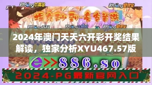 2024年澳门天天六开彩开奖结果解读，独家分析XYU467.57版