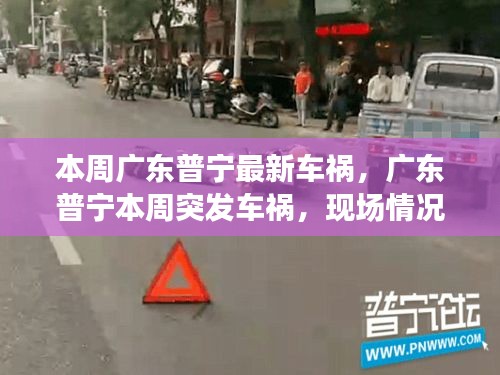 广东普宁本周突发车祸，现场情况令人揪心——事故简报