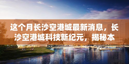 长沙空港城科技新纪元揭秘，尖端产品体验科技生活的魅力本月最新消息速递