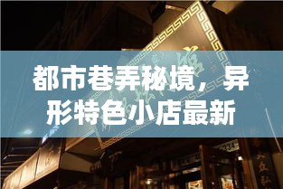 都市巷弄秘境，异形特色小店最新探索通知！