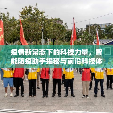 疫情新常态下的科技力量，智能防疫助手揭秘与前沿科技体验报告