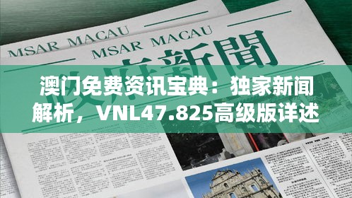 澳门免费资讯宝典：独家新闻解析，VNL47.825高级版详述