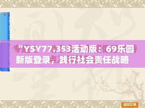 “YSY77.353活动版：69乐园新版登录，践行社会责任战略”