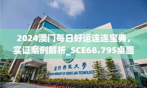 2024澳门每日好运连连宝典，实证案例解析_SCE68.795桌面版