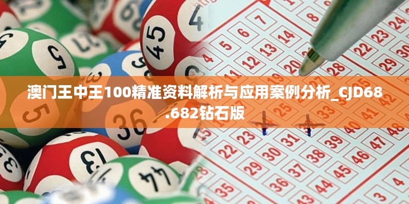 澳门王中王100精准资料解析与应用案例分析_CJD68.682钻石版