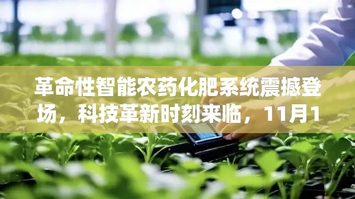 革命性智能农药化肥系统震撼登场，科技革新时刻来临，11月13日历史见证时刻