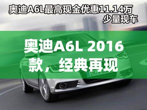 奥迪A6L 2016款，经典再现，科技升级，历年11月14日最新动态