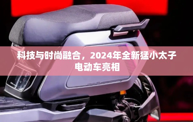 科技与时尚融合，2024年全新猛小太子电动车亮相