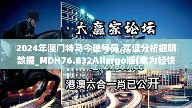 2024年澳门特马今晚号码,实证分析细明数据_MDH76.632Allergo版(意为轻快)