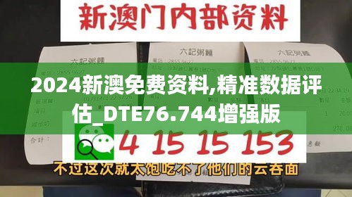 2024新澳免费资料,精准数据评估_DTE76.744增强版