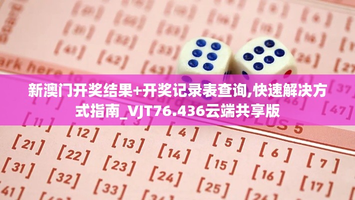 新澳门开奖结果+开奖记录表查询,快速解决方式指南_VJT76.436云端共享版