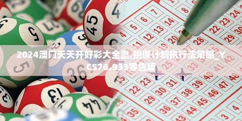 2024澳门天天开好彩大全蛊,担保计划执行法策略_YCS76.933零售版