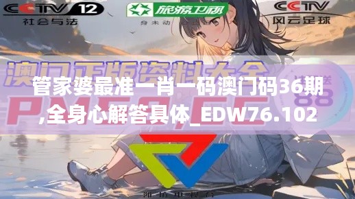 管家婆最准一肖一码澳门码36期,全身心解答具体_EDW76.102紧凑版