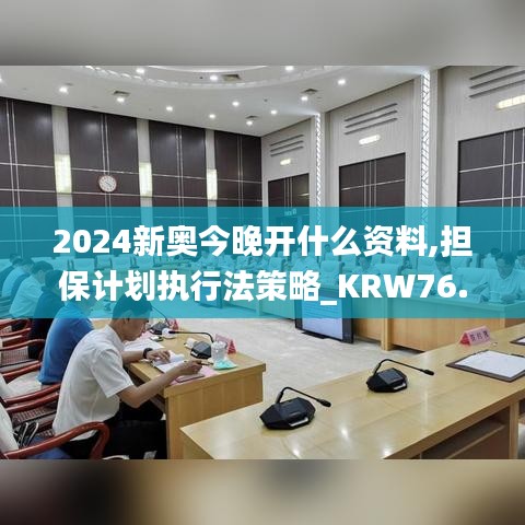 2024新奥今晚开什么资料,担保计划执行法策略_KRW76.518专属版