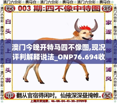 澳门今晚开特马四不像图,现况评判解释说法_ONP76.694收藏版