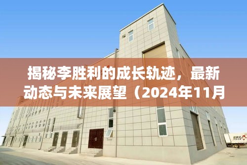 揭秘李胜利的成长轨迹，最新动态与未来展望（2024年11月14日更新）