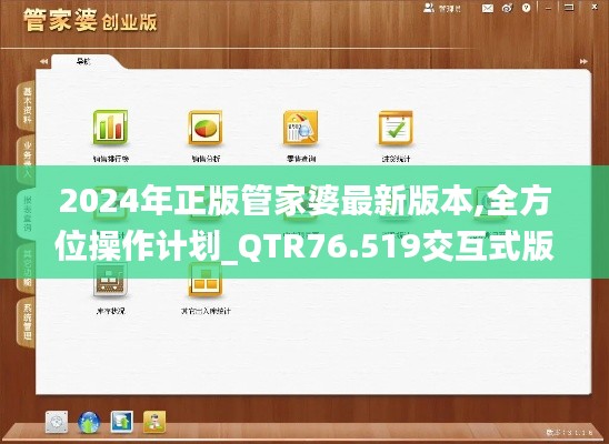 2024年正版管家婆最新版本,全方位操作计划_QTR76.519交互式版