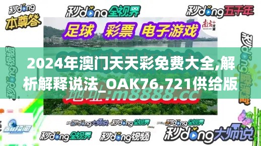 2024年澳门天天彩免费大全,解析解释说法_OAK76.721供给版