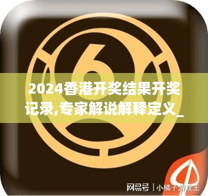 2024香港开奖结果开奖记录,专家解说解释定义_EUG76.561强劲版