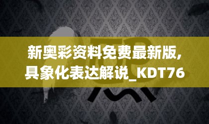 新奥彩资料免费最新版,具象化表达解说_KDT76.268黑科技版