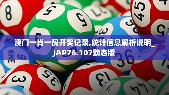 澳门一肖一码开奖记录,统计信息解析说明_JAP76.107动态版