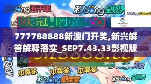 777788888新澳门开奖,新兴解答解释落实_SEP7.43.33影视版