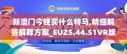 新澳门今晚买什么特马,精细解答解释方案_EUZ5.44.51VR版