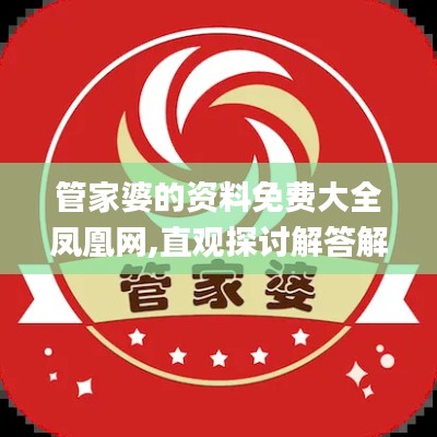 管家婆的资料免费大全凤凰网,直观探讨解答解释策略_LFC6.49.53传达版