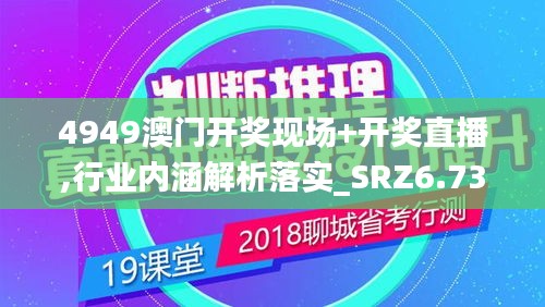 4949澳门开奖现场+开奖直播,行业内涵解析落实_SRZ6.73.97效率版