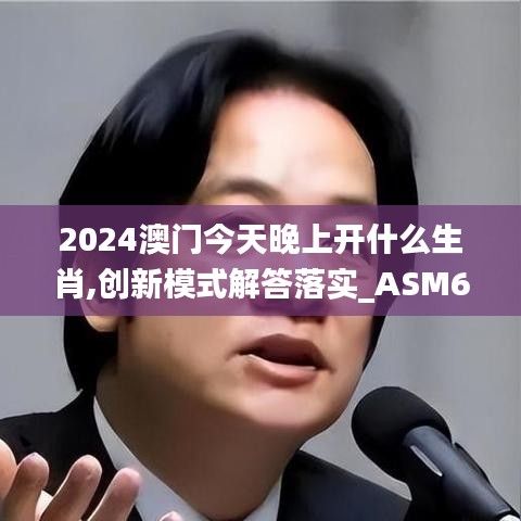 2024澳门今天晚上开什么生肖,创新模式解答落实_ASM6.45.29本命境