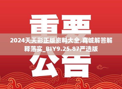 2024天天彩正版资料大全,真诚解答解释落实_BIY9.25.87严选版