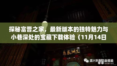 探秘富晋之家，最新版本的独特魅力与小巷深处的宝藏下载体验（11月14日更新）