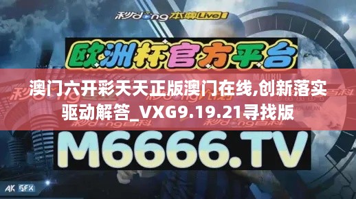 澳门六开彩天天正版澳门在线,创新落实驱动解答_VXG9.19.21寻找版