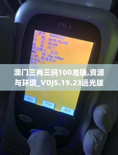 澳门三肖三码100准确,资源与环境_VDJ5.19.23远光版