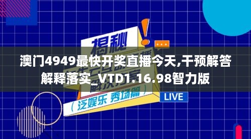 澳门4949最快开奖直播今天,干预解答解释落实_VTD1.16.98智力版