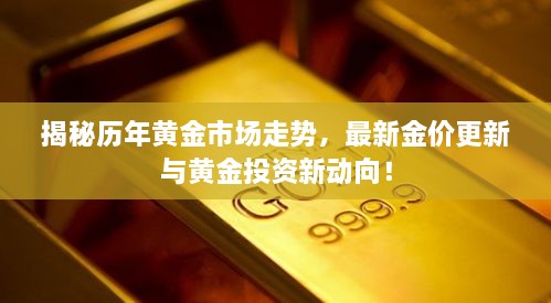 揭秘历年黄金市场走势，最新金价更新与黄金投资新动向！