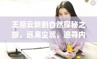 王丽云新剧自然探秘之旅，远离尘嚣，追寻内心宁静的启程（11月14日）