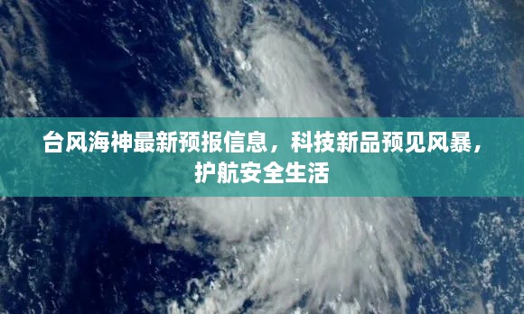 台风海神最新预报信息，科技新品预见风暴，护航安全生活