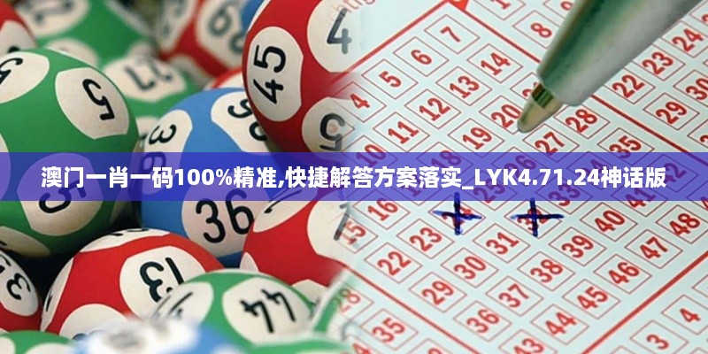 澳门一肖一码100%精准,快捷解答方案落实_LYK4.71.24神话版