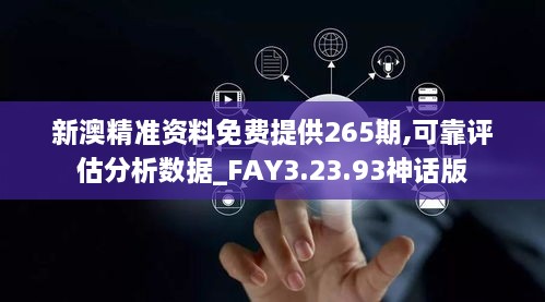 新澳精准资料免费提供265期,可靠评估分析数据_FAY3.23.93神话版