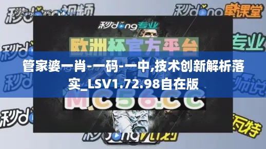 管家婆一肖-一码-一中,技术创新解析落实_LSV1.72.98自在版