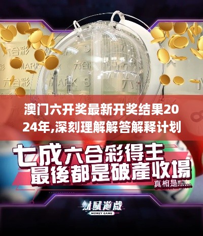 澳门六开奖最新开奖结果2024年,深刻理解解答解释计划_UDY5.65.37传达版