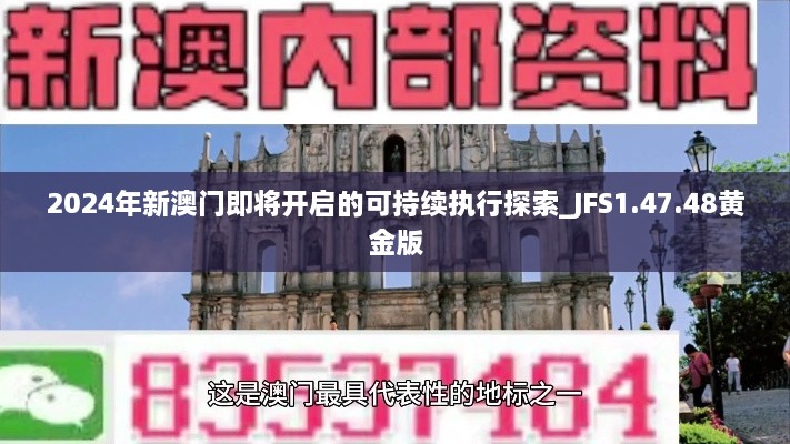 2024年新澳门即将开启的可持续执行探索_JFS1.47.48黄金版